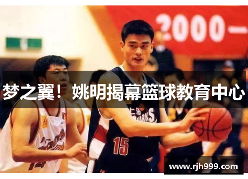 梦之翼！姚明揭幕篮球教育中心