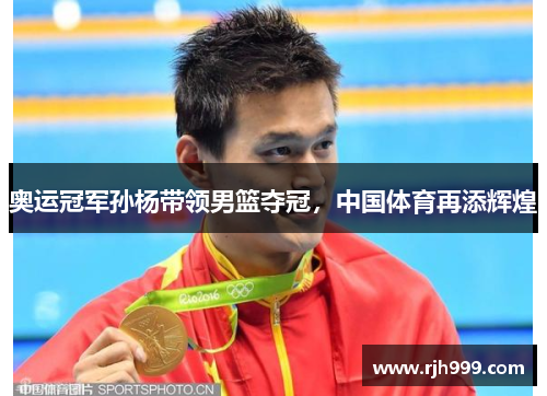 奥运冠军孙杨带领男篮夺冠，中国体育再添辉煌