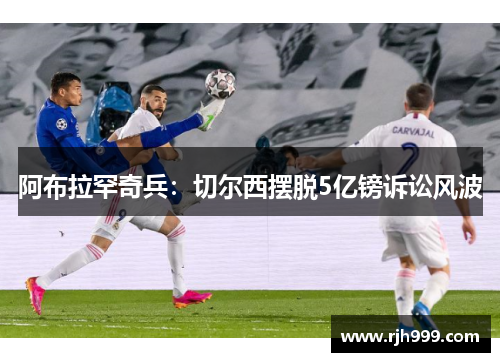 阿布拉罕奇兵：切尔西摆脱5亿镑诉讼风波